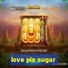 love pix sugar